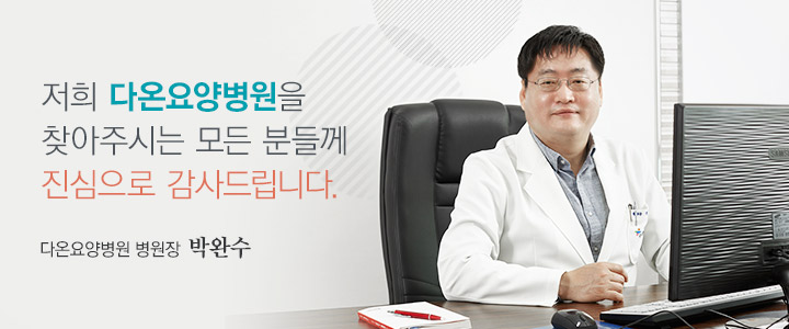 저희 다온요양병원을 찾아주시는 모든 분들께 진심으로 감사드립니다. 다온요양병원 병원장 박완수